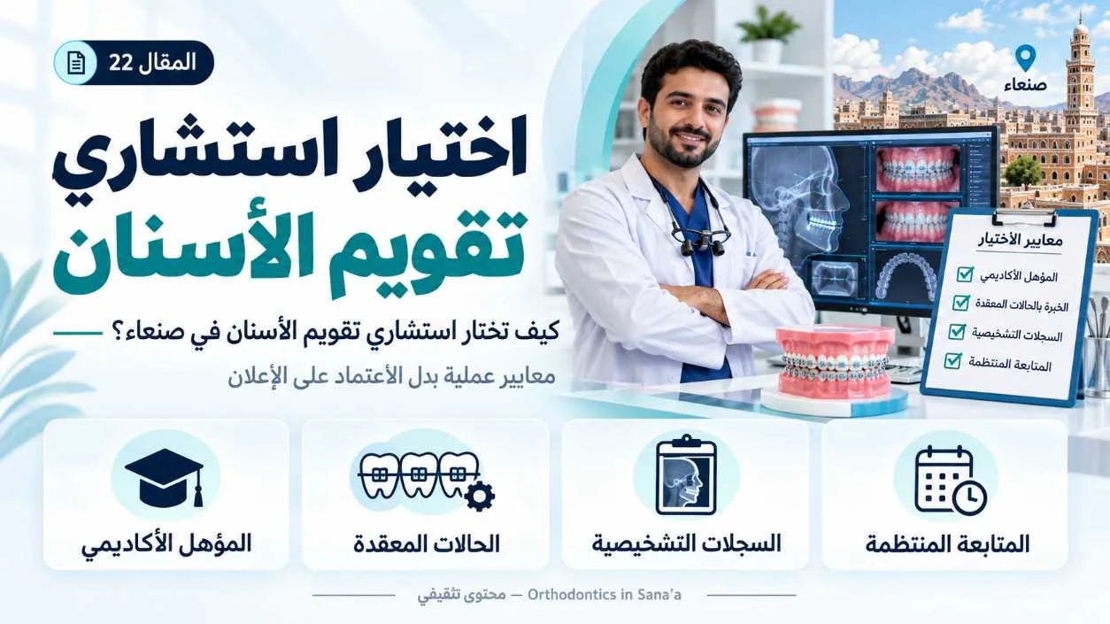 كيف تختار استشاري تقويم الأسنان في صنعاء؟ معايير عملية بدل الاعتماد على الإعلان