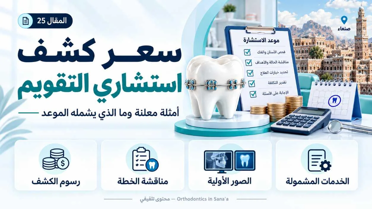 سعر الكشف لدى استشاري تقويم الأسنان في صنعاء: أمثلة معلنة وما الذي يشمله الموعد