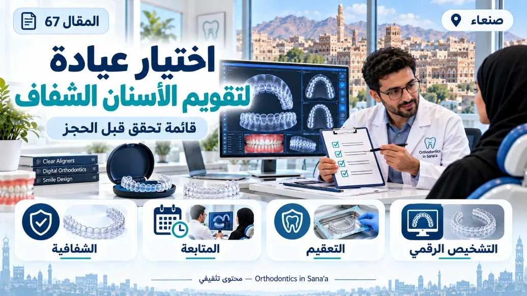 اختيار عيادة لتقويم الأسنان الشفاف في صنعاء: قائمة تحقق قبل الحجز