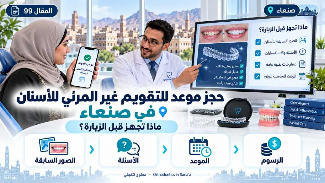 حجز موعد لالتقويم غير المرئي للأسنان في صنعاء: ماذا تجهز قبل الزيارة؟